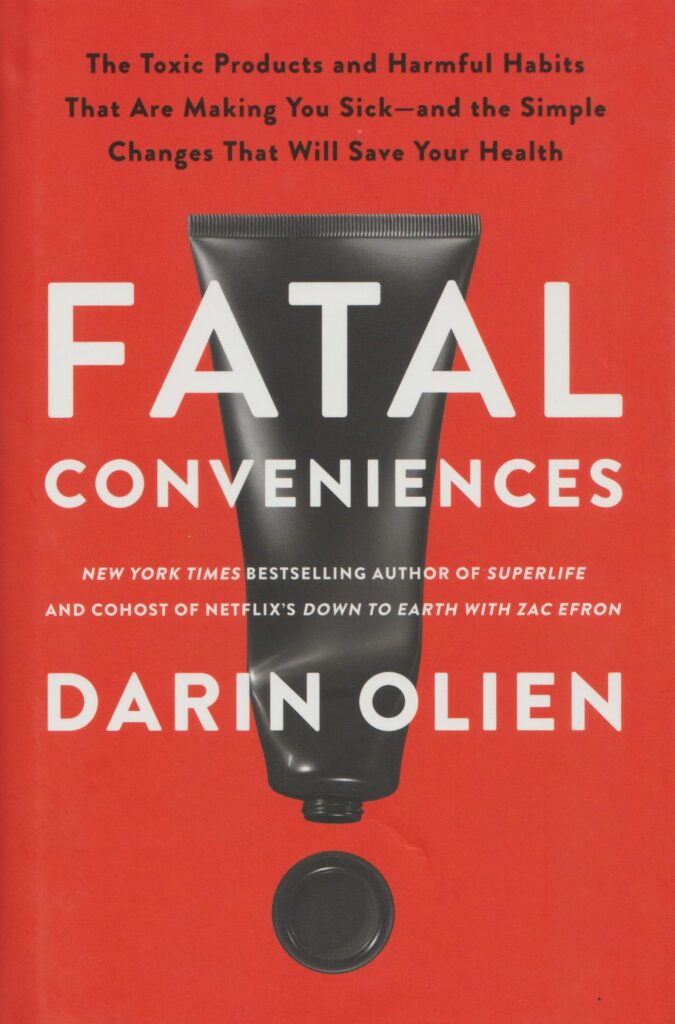 Fatal Conveniences: The Toxic Products and Harmful Habits That Are Making You Sick—And the Simple Changes That Will Save Your Health by Darin Olien